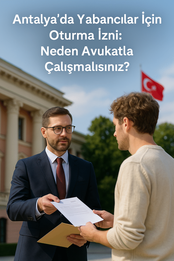 Antalya’da oturma izni başvurusu yapan yabancı müvekkil ile avukatın danışma süreci